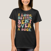 T-shirt I Look Better Bent Over A Book Library Reading (Devant)