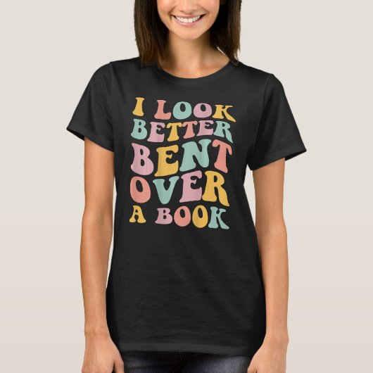 T-shirt I Look Better Bent Over A Book Library Reading (Devant)