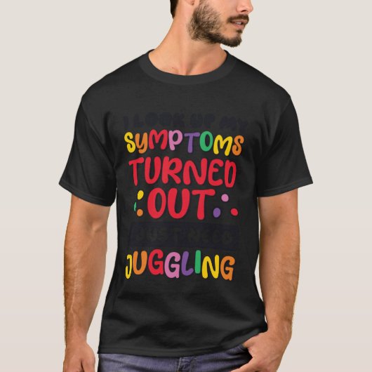 T-shirt I Look Up My Symptoms I Just Need Juggling Jugglin (Devant)