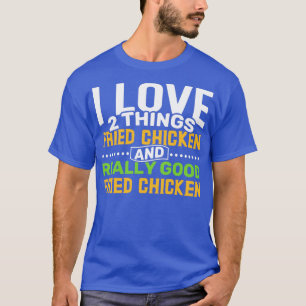 T-shirt I love 2 things Fried Chicken and Really Good Frie