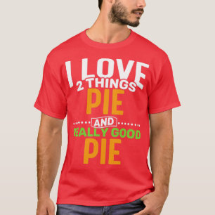 T-shirt I love 2 things Pie and Really Good Pie