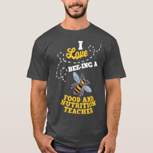 T-shirt I Love BeeIng A Food And Nutrition Teacher Honey B