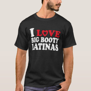 T-shirt I Love Big Booty Latinas Heart Big Booty Latina