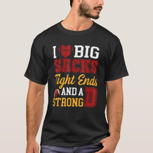T-shirt I Love Big Sacks Tight Ends and A Strong D Footba (Devant)