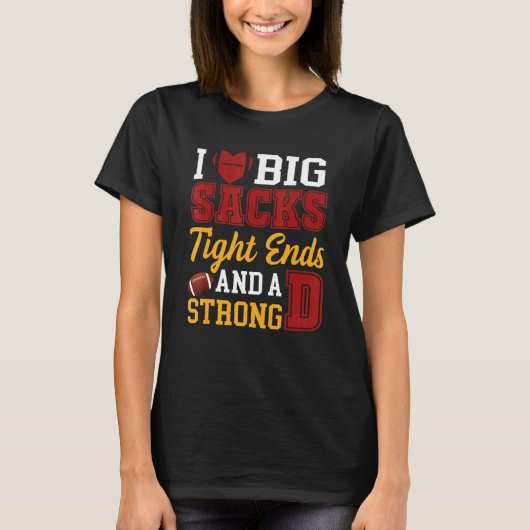 T-shirt I Love Big Sacks Tight Ends and A Strong D  Footba (Devant)