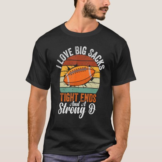 T-shirt I Love Big Sacks Tight Ends And A Strong D Footbal (Devant)