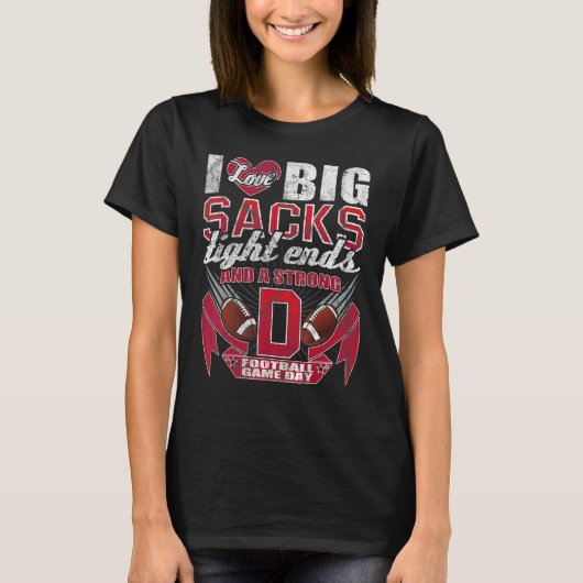 T-shirt I Love Big Sacks Tight Ends And Strong D  Football (Devant)