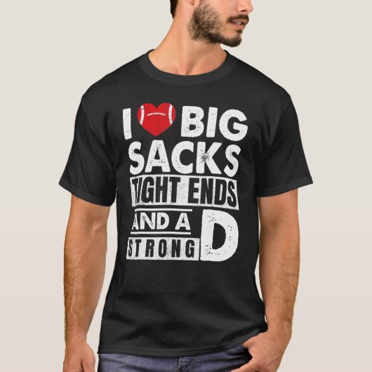 T-shirt I Love Big Sacks Tight Ends And Strong D Football (Devant)