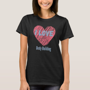T-shirt I Love Body Building Heart Image Hobby Ou Hobbyist