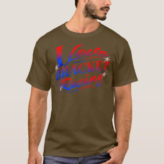 T-shirt I Love Bracket Racing Drag Racing s