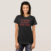 T-shirt I Love Cats Not You 2 (Devant entier)