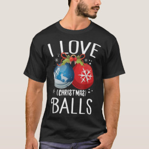 T-shirt I Love Christmas Balls Funny Dirty Joke Adult Xmas
