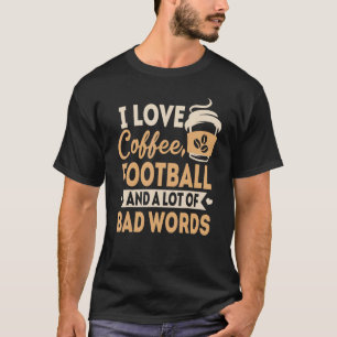 T-shirt I Love Coffee Football and Bad Words Dire 1