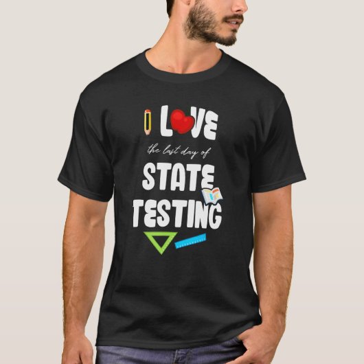 T-shirt I Love Dernier Day of State Testing Funny Teacher (Devant)