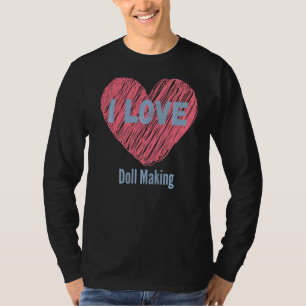 T-shirt I Love Doll Making Heart Image Hobby Ou Hobbyist