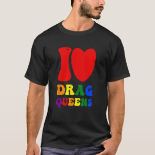 T-shirt I Love Drag Queens Fier De Célébrer Individuali