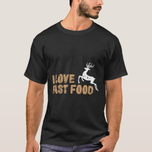 T-shirt I Love Fast Food Hunting Deer Hunting