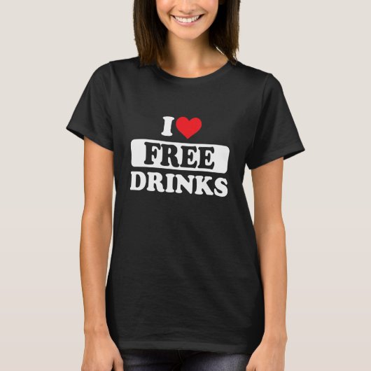 T-shirt I Love Free Drinks Funny Drink Heart Love Free (Devant)