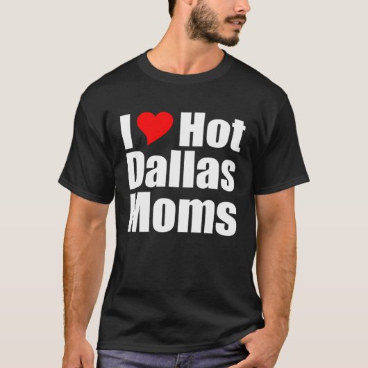 T-shirt I Love Hot Dallas Moms (Devant)