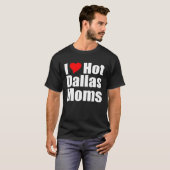 T-shirt I Love Hot Dallas Moms (Devant entier)