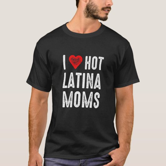T-shirt I Love Hot Latina Moms (Devant)