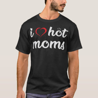 T-shirt I Love Hot Moms Funny Adulte Humor Papa Cadeau