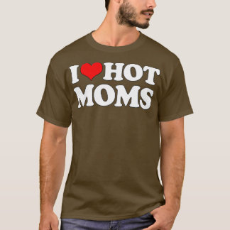 T-shirt I Love Hot Moms Funny Mother's Day Red Heart Love