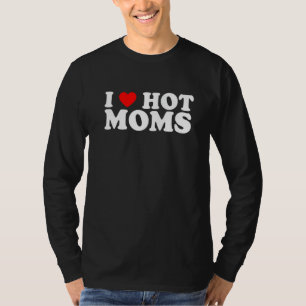 T-shirt I Love Hot Moms I Heart Hot Moms Love Hot Moms