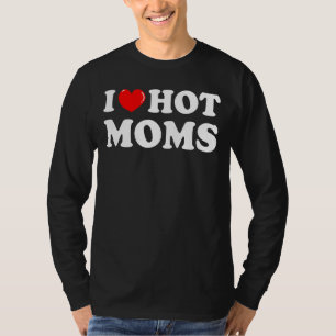 T-shirt I Love Hot Moms I Heart Hot Moms Love Hot Moms