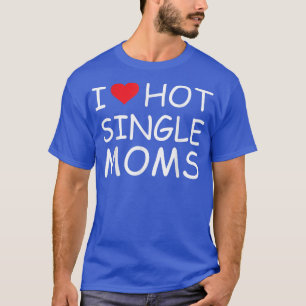 T-shirt I Love Hot Single Moms Tee Red Heart Hot Mother mi