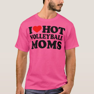 T-shirt I Love Hot Volleyball Moms I Heart Hot Volleyball