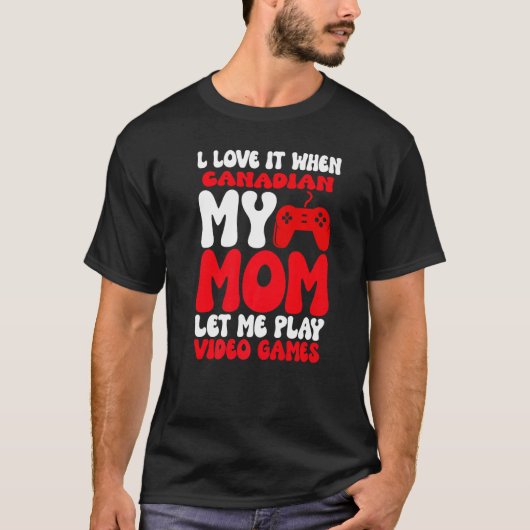 T-shirt I love it When My Canadian Mom Let Me Play Video G (Devant)