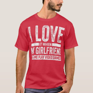 T-shirt I Love It When My Girlfriend Lets Me Play Video Ga