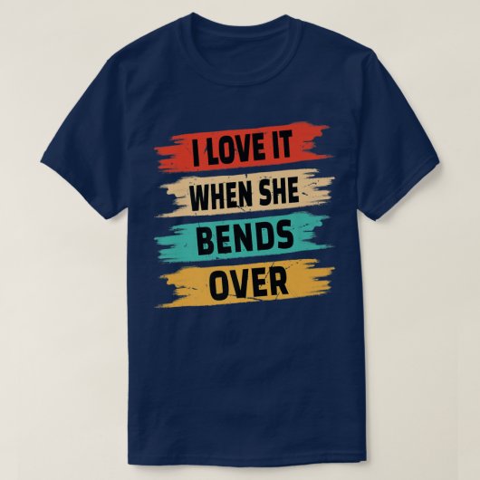 T-shirt I Love It When She Bends (Design devant)