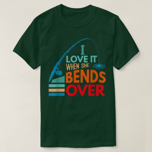 T-shirt I Love It When She Bends Over Fish Fishing Fisherm (Design devant)