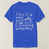 T-shirt I Love It When We Are Cruising Together (Design devant)