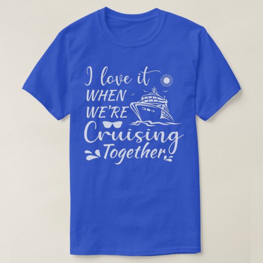 T-shirt I Love It When We Are Cruising Together (Design devant)