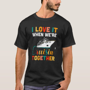 T-shirt I Love It When We are Cruising Together Cruise Shi