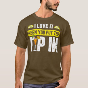 T-shirt I Love It When You Put The Tip In Barman For A Bar
