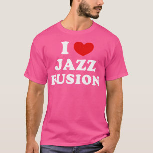T-shirt I Love Jazz Fusion I Heart Jazz Fusion