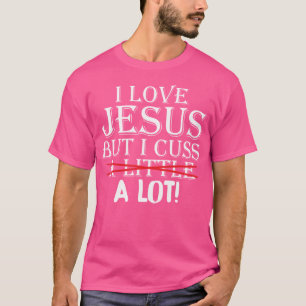 T-shirt I Love Jesus But I Cuss A Little A Lot Funny