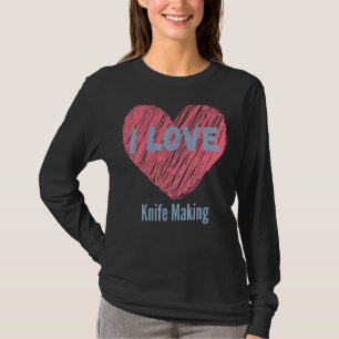 T-shirt I Love Knife Making Heart Image Hobby Ou Hobbyist