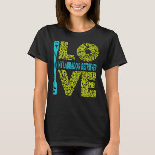 T-shirt I Love Labrador Retriever My Labrador Retriever Is