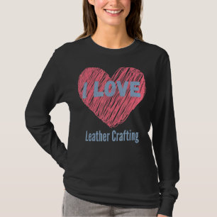 T-shirt I Love Leather Craft Heart Image Hobby Ou Hobby