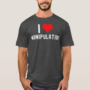 T-shirt I Love Manipulation T I I Heart Manipulation Funny