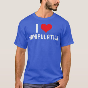 T-shirt I Love Manipulation T I I Heart Manipulation Funny