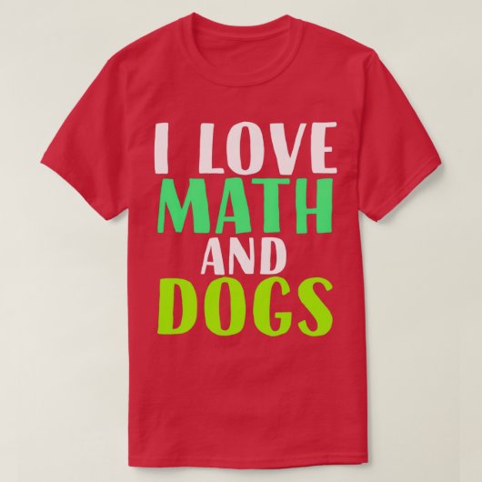 T-shirt I Love Math and Dogs Enseignant Math Students for (Design devant)