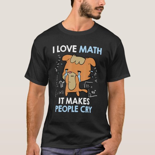 T-shirt I love mathematics it makes people cry Maths teach (Devant)