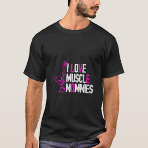 T-shirt I Love Muscle Mommies I Heart Muscle Mommies Muscl