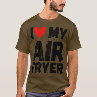 T-shirt I Love My Air Fryer Cadeau Funny Cuisines Citation